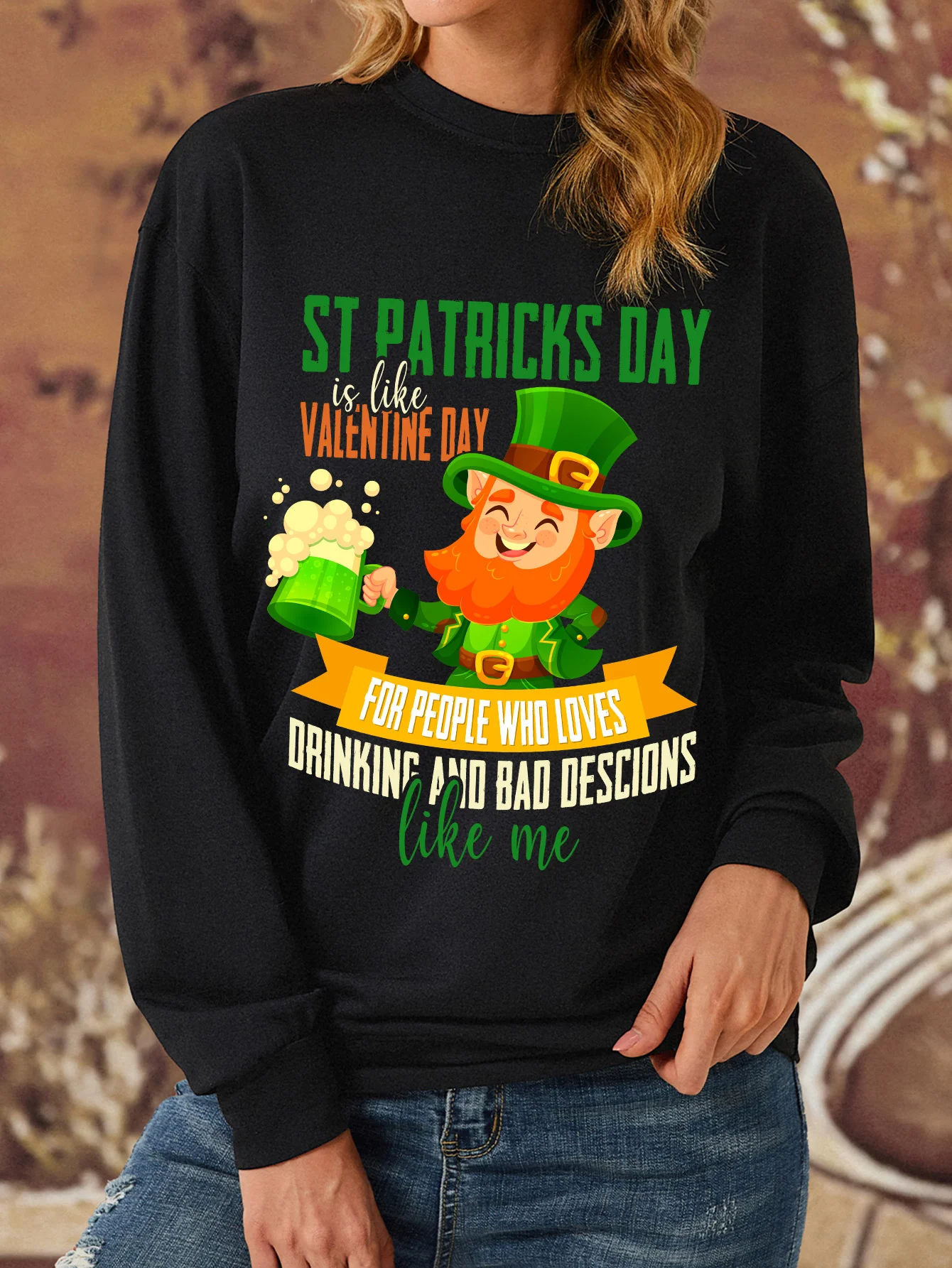 St Patricks Day Is Like Valentine Day For People Who Loves Drinking And Bad Descions Like Me Women's Sweatshirt