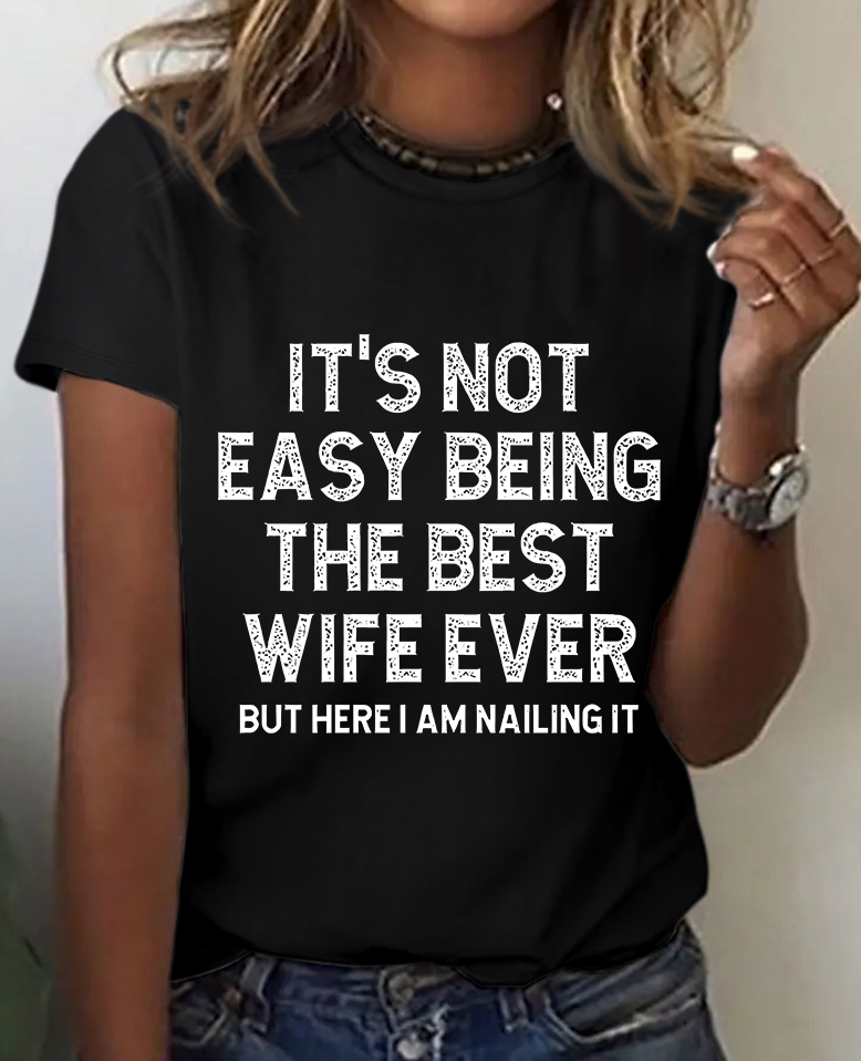 It's Not Easy Being The Best Wife Ever But Here I Am Nailing It Print T-Shirt