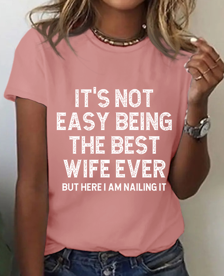 It's Not Easy Being The Best Wife Ever But Here I Am Nailing It Print T-Shirt