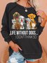 Women's Life Without Dogs I Dont Think So Funny Dogs Lovers Gift Letters Casual Sweatshirt