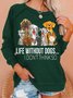 Women's Life Without Dogs I Dont Think So Funny Dogs Lovers Gift Letters Casual Sweatshirt