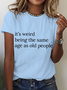 Its Weird Being The Same Age As Old People-Women Cotton T-Shirt