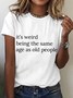 Its Weird Being The Same Age As Old People-Women Cotton T-Shirt