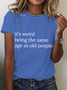 Its Weird Being The Same Age As Old People-Women Cotton T-Shirt
