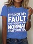 It's Not My Fault You Thought I Was Normal That's On You Cotton T-shirt