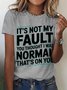 It's Not My Fault You Thought I Was Normal That's On You Cotton T-shirt