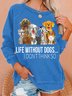 Women's Life Without Dogs I Dont Think So Funny Dogs Lovers Gift Letters Casual Sweatshirt