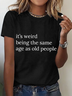 Its Weird Being The Same Age As Old People-Women Cotton T-Shirt